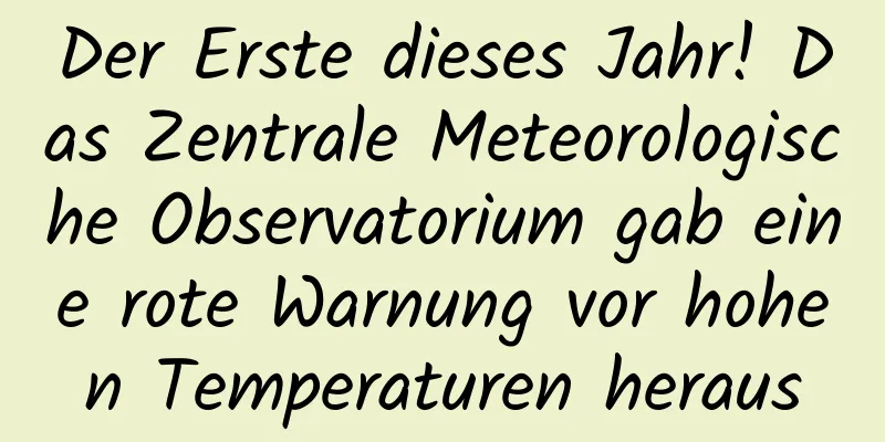 Der Erste dieses Jahr! Das Zentrale Meteorologische Observatorium gab eine rote Warnung vor hohen Temperaturen heraus