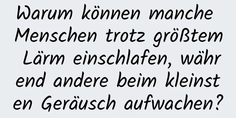 Warum können manche Menschen trotz größtem Lärm einschlafen, während andere beim kleinsten Geräusch aufwachen?
