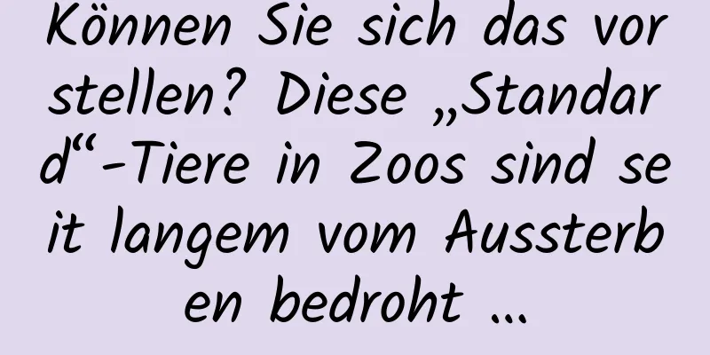 Können Sie sich das vorstellen? Diese „Standard“-Tiere in Zoos sind seit langem vom Aussterben bedroht …