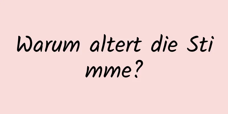 Warum altert die Stimme?