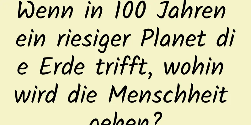 Wenn in 100 Jahren ein riesiger Planet die Erde trifft, wohin wird die Menschheit gehen?