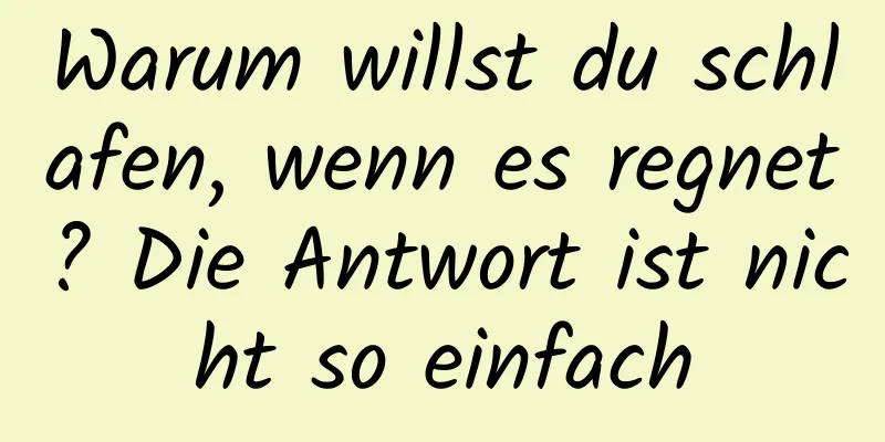 Warum willst du schlafen, wenn es regnet? Die Antwort ist nicht so einfach