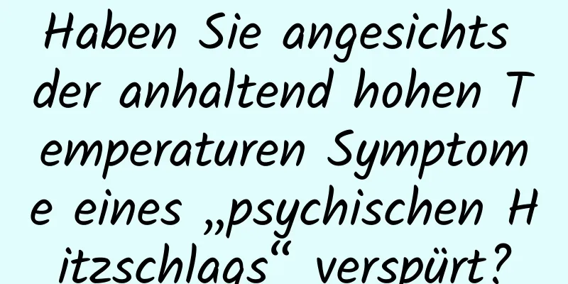 Haben Sie angesichts der anhaltend hohen Temperaturen Symptome eines „psychischen Hitzschlags“ verspürt?