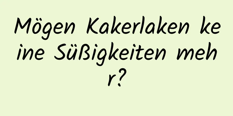 Mögen Kakerlaken keine Süßigkeiten mehr?