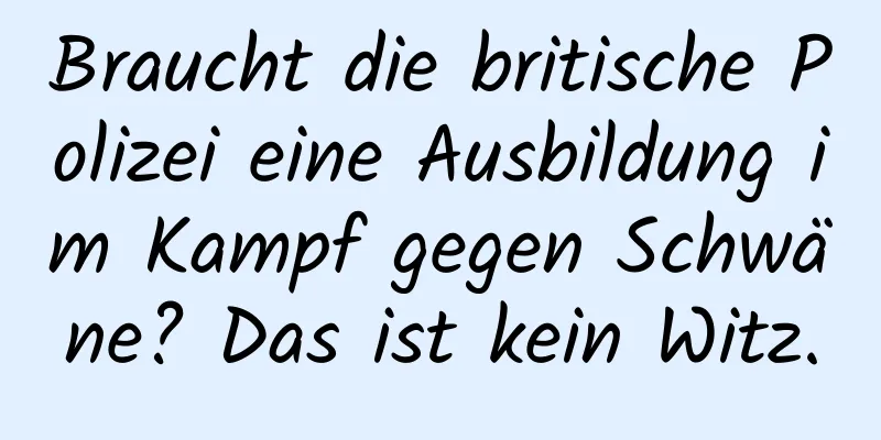 Braucht die britische Polizei eine Ausbildung im Kampf gegen Schwäne? Das ist kein Witz.