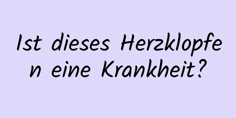 Ist dieses Herzklopfen eine Krankheit?