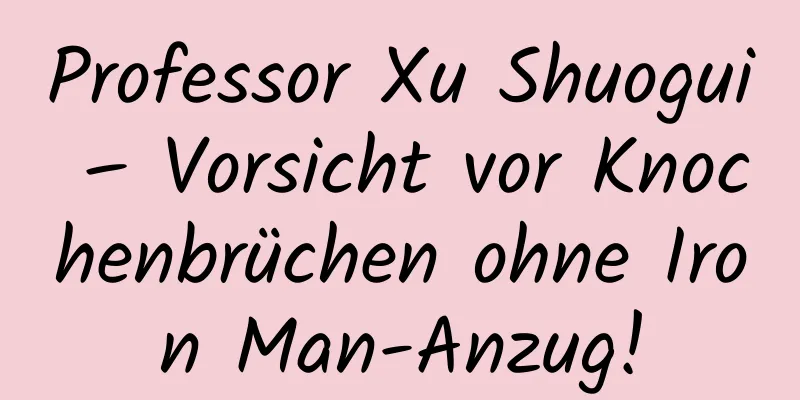 Professor Xu Shuogui – Vorsicht vor Knochenbrüchen ohne Iron Man-Anzug!