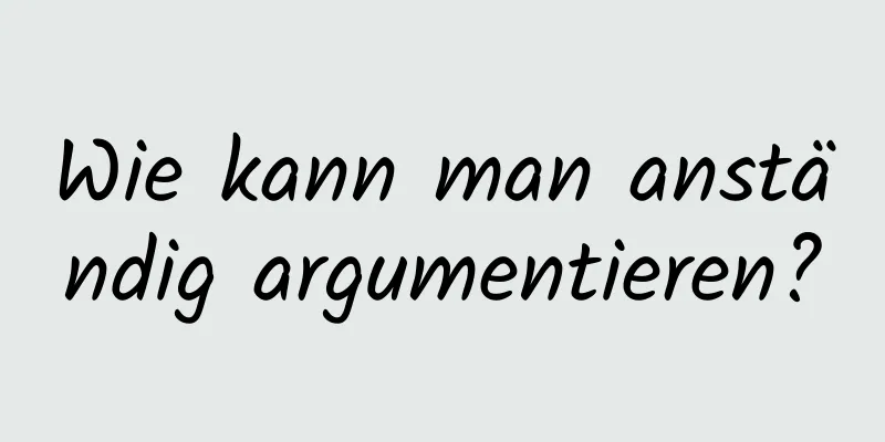 Wie kann man anständig argumentieren?