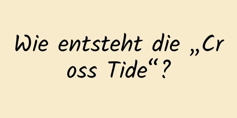 Wie entsteht die „Cross Tide“?