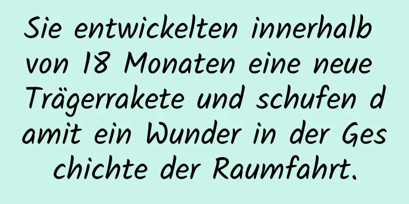 Sie entwickelten innerhalb von 18 Monaten eine neue Trägerrakete und schufen damit ein Wunder in der Geschichte der Raumfahrt.
