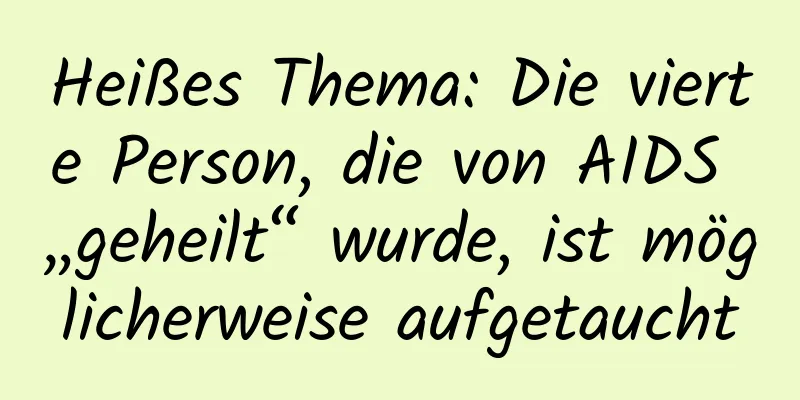 Heißes Thema: Die vierte Person, die von AIDS „geheilt“ wurde, ist möglicherweise aufgetaucht