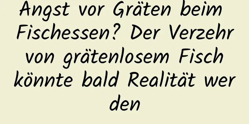 Angst vor Gräten beim Fischessen? Der Verzehr von grätenlosem Fisch könnte bald Realität werden