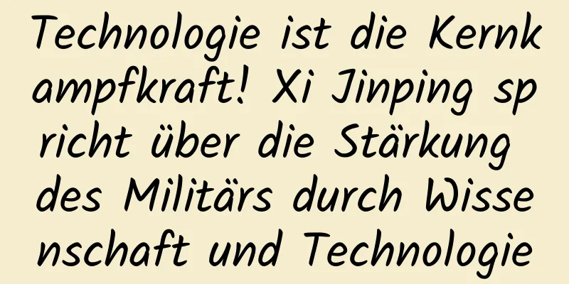Technologie ist die Kernkampfkraft! Xi Jinping spricht über die Stärkung des Militärs durch Wissenschaft und Technologie