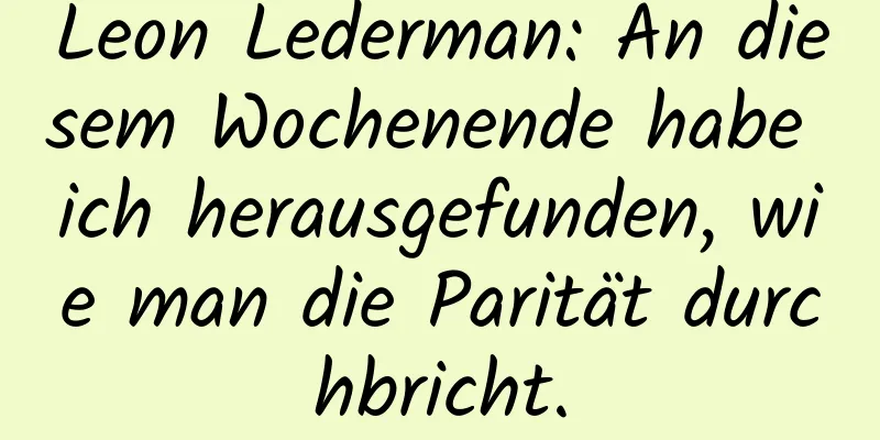 Leon Lederman: An diesem Wochenende habe ich herausgefunden, wie man die Parität durchbricht.