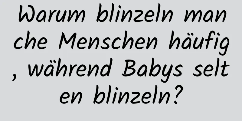 Warum blinzeln manche Menschen häufig, während Babys selten blinzeln?