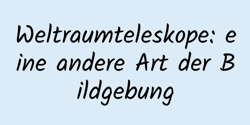 Weltraumteleskope: eine andere Art der Bildgebung