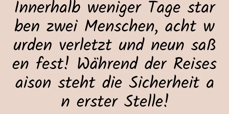 Innerhalb weniger Tage starben zwei Menschen, acht wurden verletzt und neun saßen fest! Während der Reisesaison steht die Sicherheit an erster Stelle!