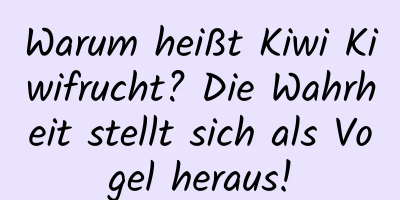 Warum heißt Kiwi Kiwifrucht? Die Wahrheit stellt sich als Vogel heraus!