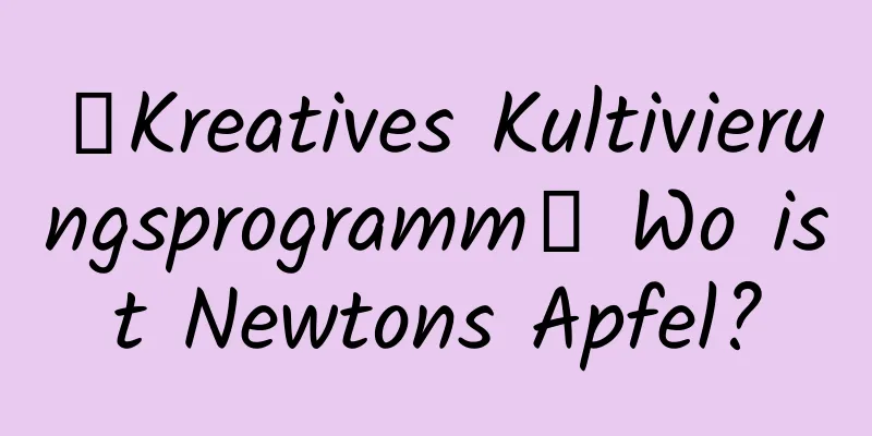 【Kreatives Kultivierungsprogramm】 Wo ist Newtons Apfel?