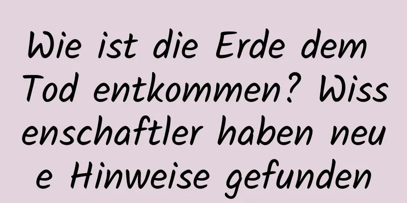 Wie ist die Erde dem Tod entkommen? Wissenschaftler haben neue Hinweise gefunden