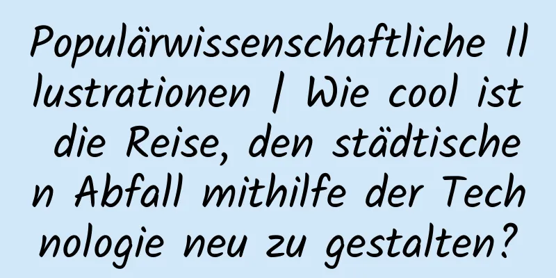 Populärwissenschaftliche Illustrationen | Wie cool ist die Reise, den städtischen Abfall mithilfe der Technologie neu zu gestalten?