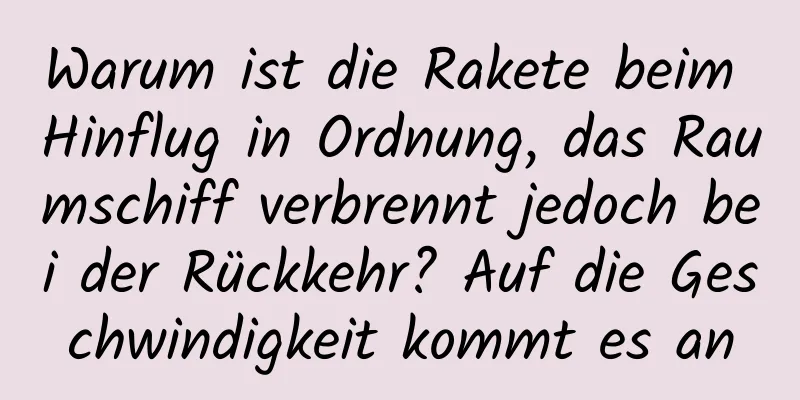 Warum ist die Rakete beim Hinflug in Ordnung, das Raumschiff verbrennt jedoch bei der Rückkehr? Auf die Geschwindigkeit kommt es an