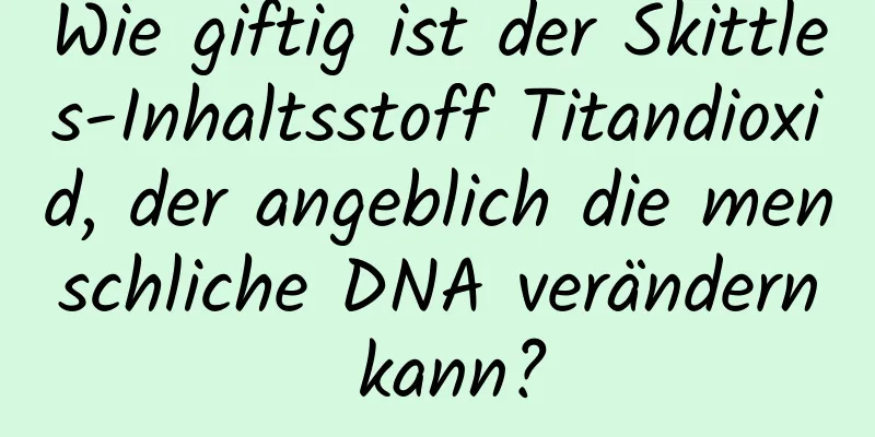 Wie giftig ist der Skittles-Inhaltsstoff Titandioxid, der angeblich die menschliche DNA verändern kann?