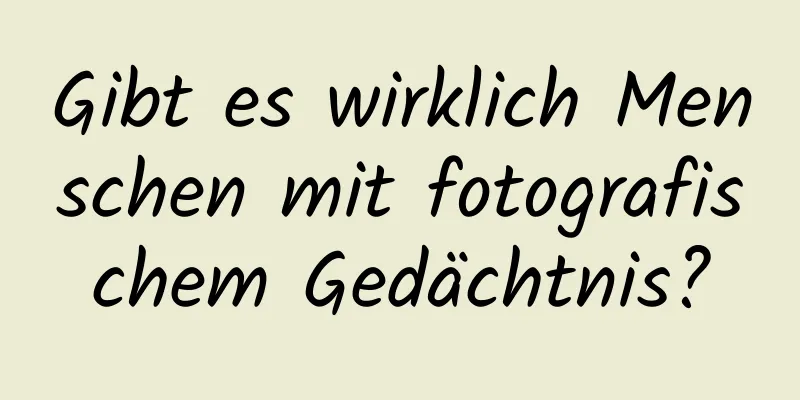 Gibt es wirklich Menschen mit fotografischem Gedächtnis?