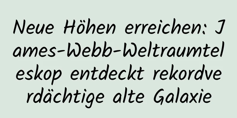 Neue Höhen erreichen: James-Webb-Weltraumteleskop entdeckt rekordverdächtige alte Galaxie