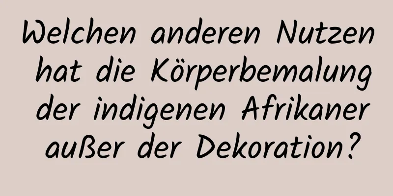 Welchen anderen Nutzen hat die Körperbemalung der indigenen Afrikaner außer der Dekoration?