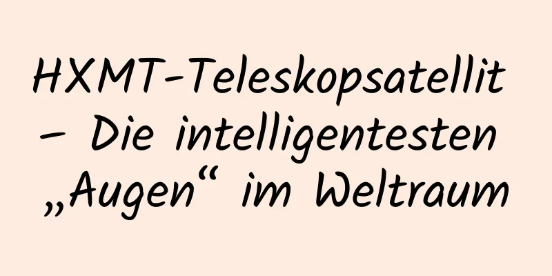 HXMT-Teleskopsatellit – Die intelligentesten „Augen“ im Weltraum