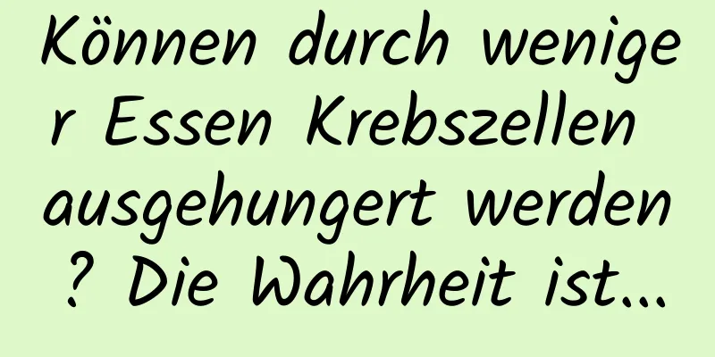 Können durch weniger Essen Krebszellen ausgehungert werden? Die Wahrheit ist...