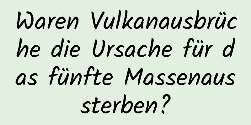 Waren Vulkanausbrüche die Ursache für das fünfte Massenaussterben?