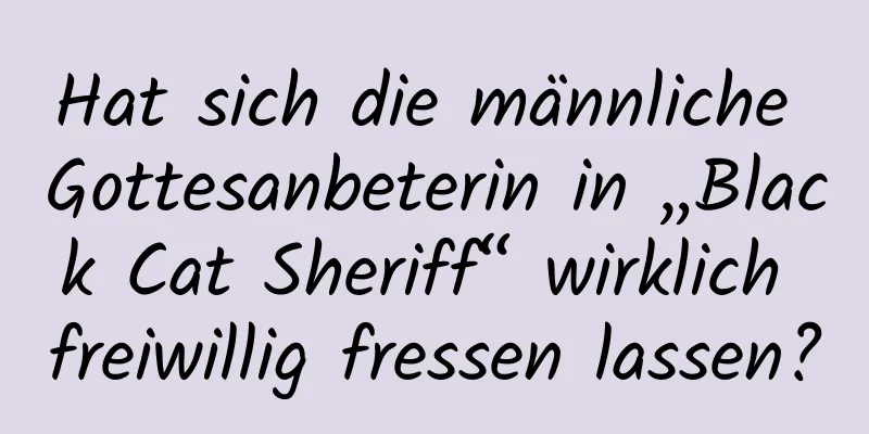 Hat sich die männliche Gottesanbeterin in „Black Cat Sheriff“ wirklich freiwillig fressen lassen?