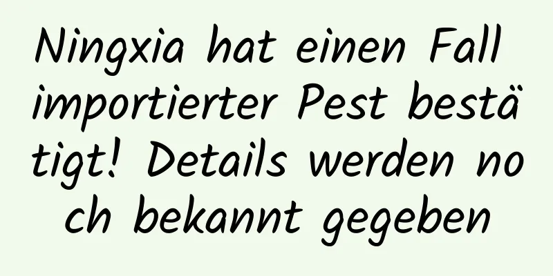 Ningxia hat einen Fall importierter Pest bestätigt! Details werden noch bekannt gegeben