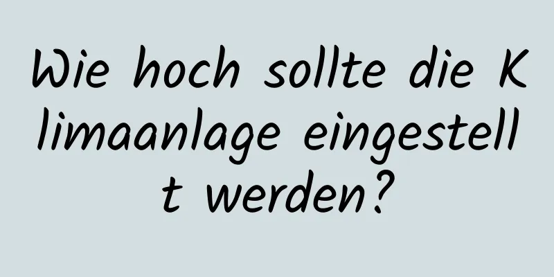 Wie hoch sollte die Klimaanlage eingestellt werden?