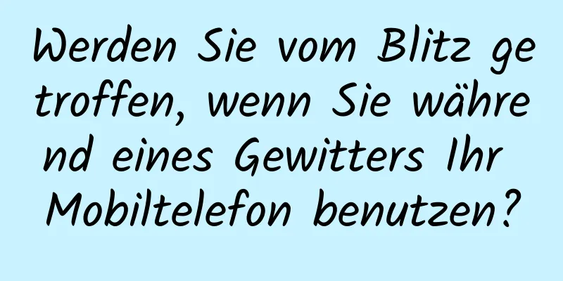 Werden Sie vom Blitz getroffen, wenn Sie während eines Gewitters Ihr Mobiltelefon benutzen?