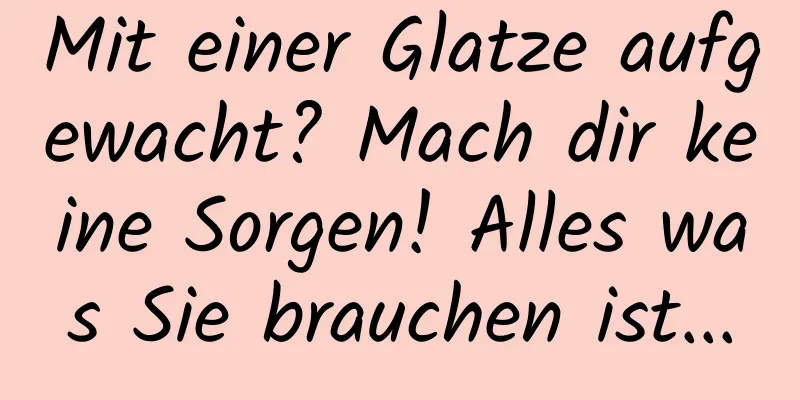 Mit einer Glatze aufgewacht? Mach dir keine Sorgen! Alles was Sie brauchen ist...