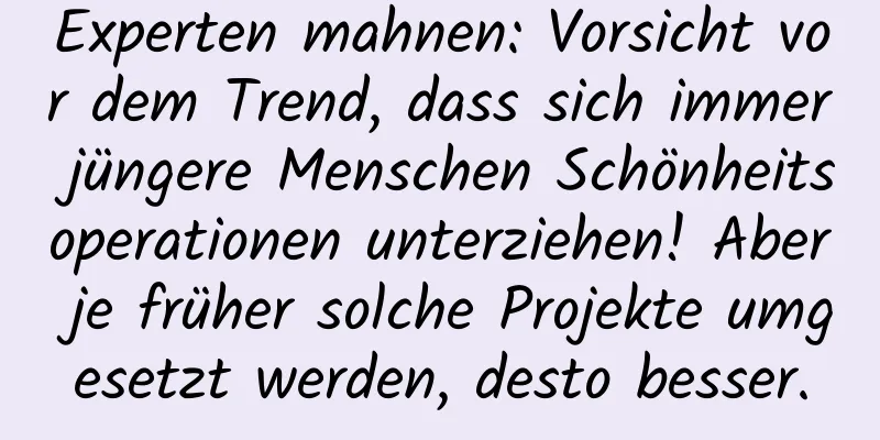 Experten mahnen: Vorsicht vor dem Trend, dass sich immer jüngere Menschen Schönheitsoperationen unterziehen! Aber je früher solche Projekte umgesetzt werden, desto besser.