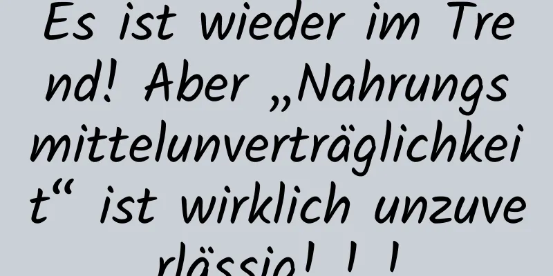 Es ist wieder im Trend! Aber „Nahrungsmittelunverträglichkeit“ ist wirklich unzuverlässig! ! !