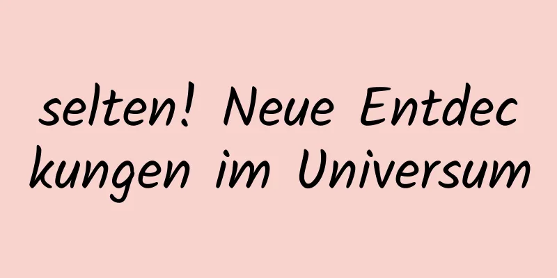 selten! Neue Entdeckungen im Universum
