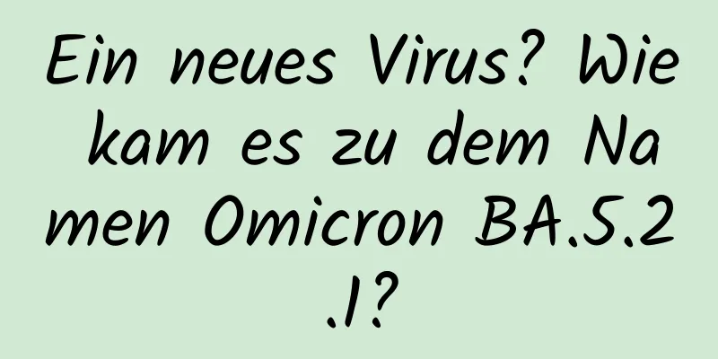 Ein neues Virus? Wie kam es zu dem Namen Omicron BA.5.2.1?