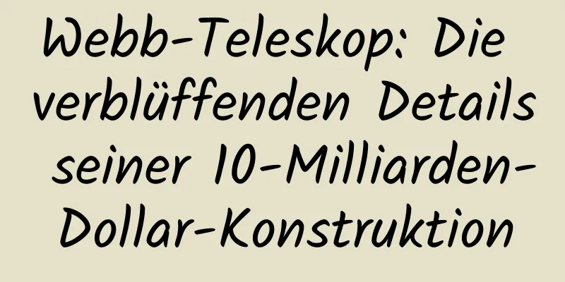 Webb-Teleskop: Die verblüffenden Details seiner 10-Milliarden-Dollar-Konstruktion
