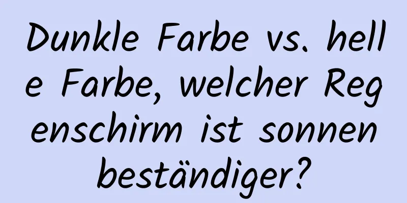 Dunkle Farbe vs. helle Farbe, welcher Regenschirm ist sonnenbeständiger?