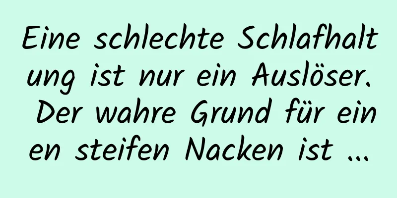 Eine schlechte Schlafhaltung ist nur ein Auslöser. Der wahre Grund für einen steifen Nacken ist ...