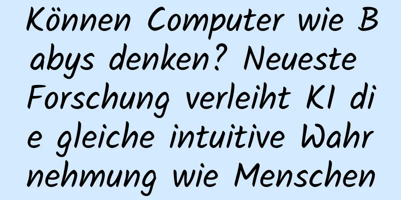 Können Computer wie Babys denken? Neueste Forschung verleiht KI die gleiche intuitive Wahrnehmung wie Menschen