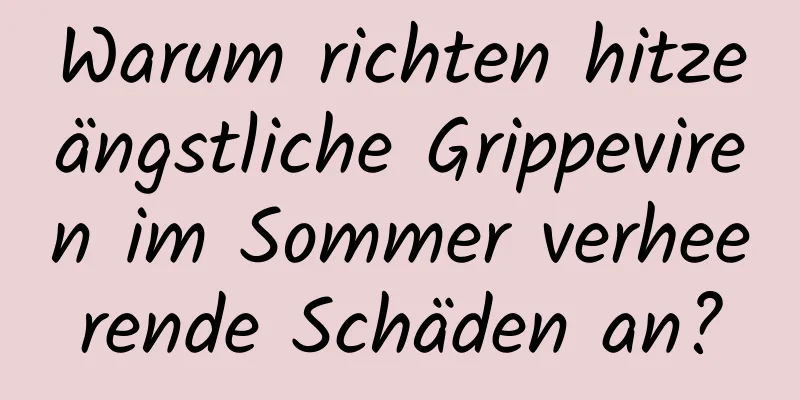 Warum richten hitzeängstliche Grippeviren im Sommer verheerende Schäden an?