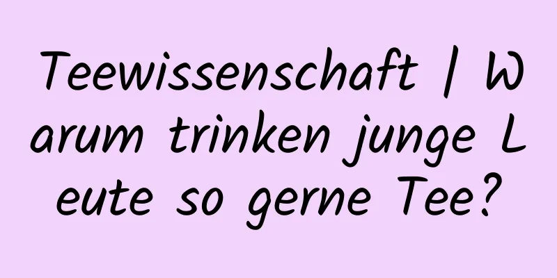Teewissenschaft | Warum trinken junge Leute so gerne Tee?