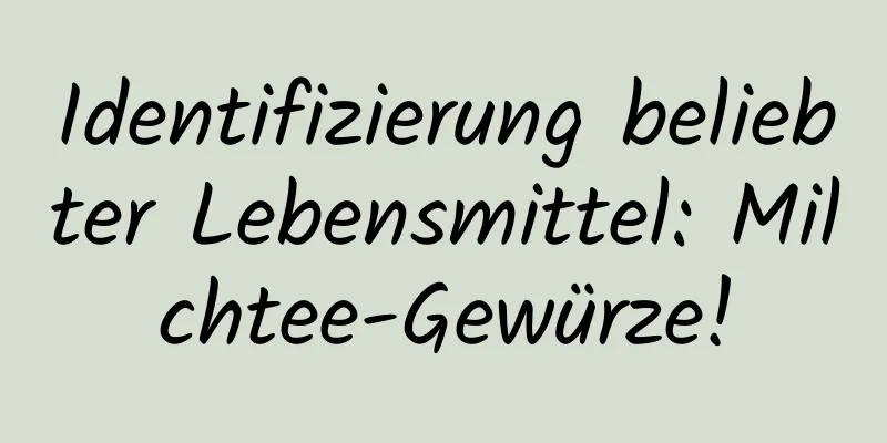 Identifizierung beliebter Lebensmittel: Milchtee-Gewürze!