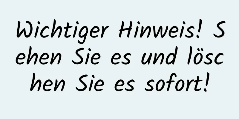 Wichtiger Hinweis! Sehen Sie es und löschen Sie es sofort!